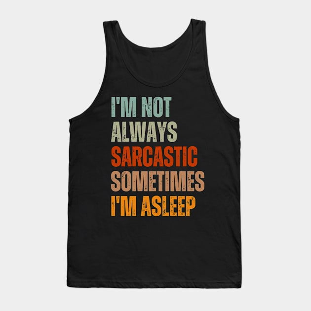 I'm Not Always Sarcastic Sometimes I'm Asleep Tank Top by undrbolink